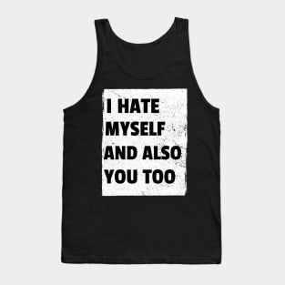 I Hate Myself And Also You Too Tank Top